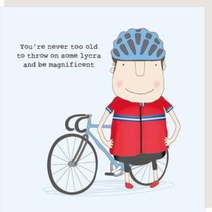 Lycra birthday card. Caption: 'You're never too old to throw on some lycra and be magnificent.'