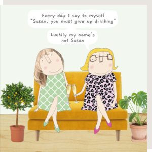 Susan greetings card. Two ladies sat on a sofa clinking fizz glasses. Speech bubble caption: "Every day I say to myself "Susan you must give up drinking".... Luckily my name's not Susan."