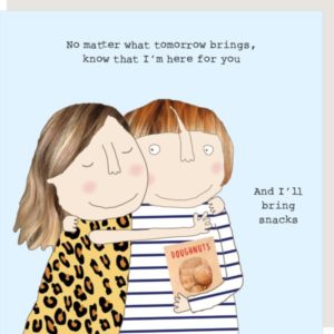 Bring Snacks thinking of you card. Lady hugging another lady and giving donuts. Caption: No matter what tomorrow brings, know that I'm here for you... And I'll bring snacks.