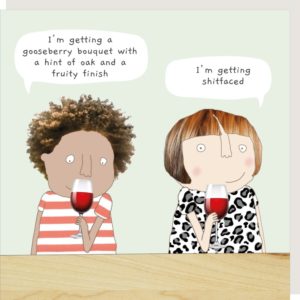 Wine Tasting greetings card. Two ladies drinking red wine. Speech bubble caption: "I'm getting a gooseberry bouquet with a hint of oak and a fruity finish." "I'm getting shitfaced."