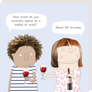How Much birthday card. Two ladies sharing a bottle of red wine. Speech bubble captions: "How much do you normally spend on a bottle of wine?"... " About 30 minutes".