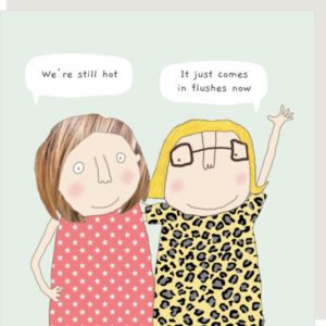 Flushes birthday card. Two ladies with their arms around each other. Speech bubble caption: "We're still hot"... "It just comes in flushes now".