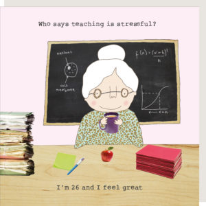 Thank you teacher card. Stressful. Who says teaching is stressful? I'm 26 and I feel great. Old lady teacher sat at a desk with a blackboard behind her.