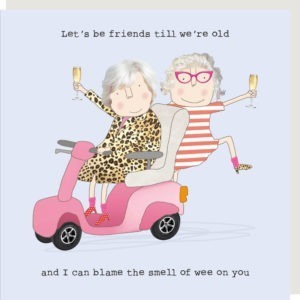 Wee birthday card. Two older ladies on a mobility scooter holding glasses of fizz. Caption: 'Let's be friends till we're old and I can blame the smell of wee on you.'