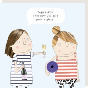 Yoga Class blank greetings card. A lady holding a bottle of fizz and handing a glass of fizz to another last who is wearing yoga gear and holding a yoga mat. Speech bubble caption: "Yoga class? I thought you said pour a glass!"