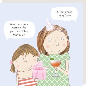 Blind Drunk birthday card for Mum. Mother and daughter, daughter is holding a present and Mum is holding a cocktail. Speech bubble caption: "What are you getting for your birthday Mummy?" " Blind drunk hopefully".