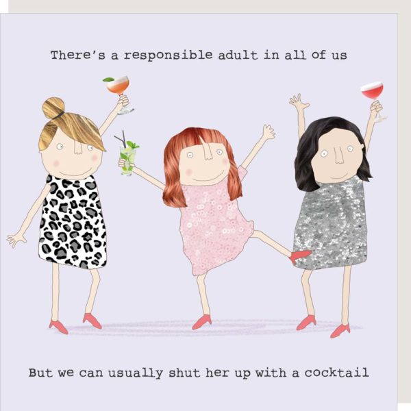 Responsible Girl birthday card. Three ladies having a party. Caption: There's a responsible adult in all of us, but we can usually shut her up with a cocktail.