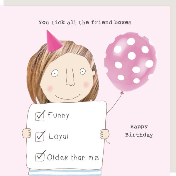 Tick Boxes Birthday Card - You tick all the friendship boxes. Funny. Loyal. Older than me. Happy Birthday.