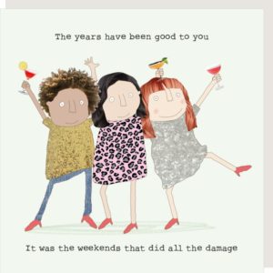 Weekends Card - The years have been good to you. It's the weekends that did all the damage.