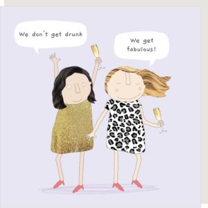 Get Fabulous birthday card. Two ladies dancing and fizz. Caption: "We don't get drunk." "We get fabulous!"