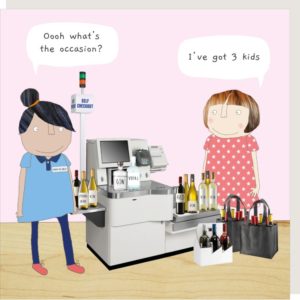 Three Kids birthday card for her. Lady at a supermarket self checkout. Shop assistant is asking "Oooh what's the occasion?" "I've got 3 kids."