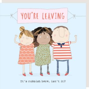 Rubbish Leaving card. Caption: 'You're leaving. It's rubbish here isn't it.'