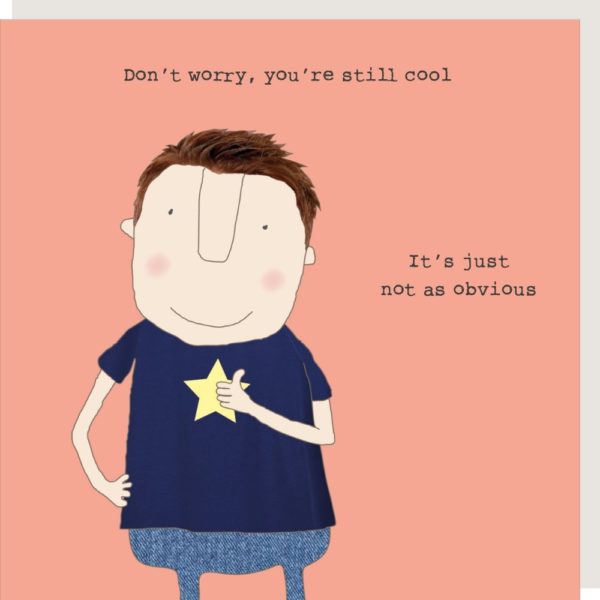 Still Cool birthday card for him. Caption: 'Don't worry, you're still cool. It's just not as obvious.'