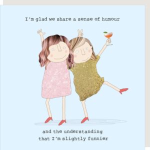Understanding birthday card for her. Caption: 'I'm glad we share a sense of humour and the understanding that I'm slightly funnier.'