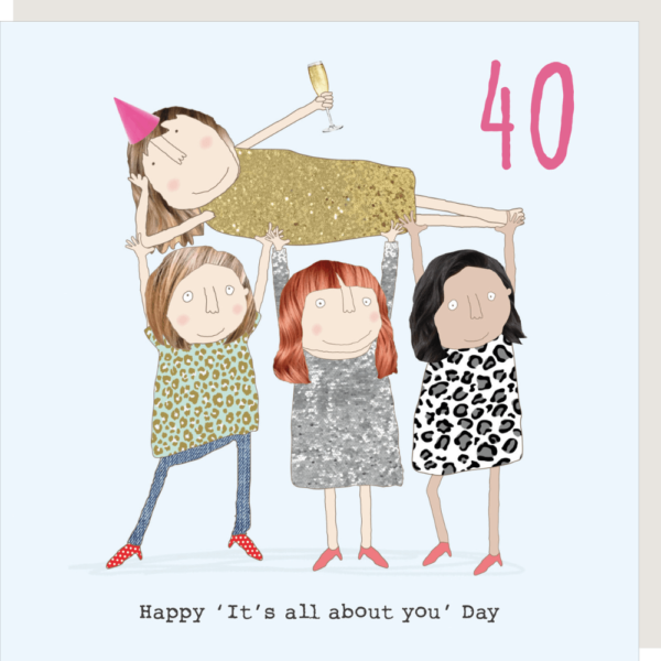 Girl 40 Happy Day. 40th birthday card for her. Caption 'Happy 'It's all about you' Day'.