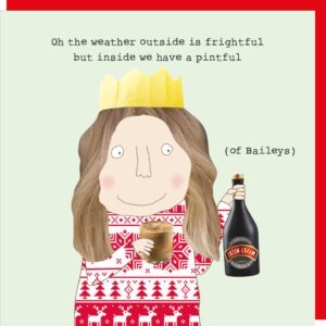 Pintful Of Baileys Christmas card. Featuring a lady holding a glass and a bottle of Baileys with the caption: 'Oh the weather outside is frightful but inside we have a pintful (of Baileys).'