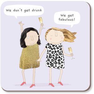 Get Fabulous coaster. "We don't get drunk." "We get fabulous!"