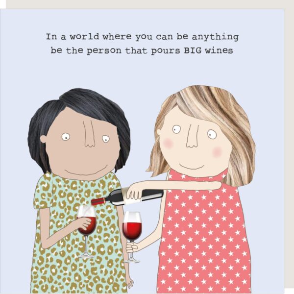 Big Wines Birthday Card. 'In a world where you can be anything be the person that pours BIG wines.'