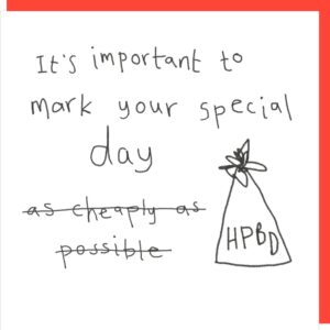 Cheaply birthday card. 'It's important to mark your special day. As cheaply as possible.'