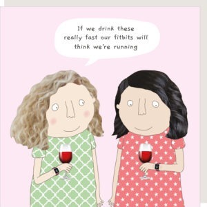 birthday card for friends,image shows 2 women drinking wine, text reads 'if we drink these really fast our fitbits will think we're running'