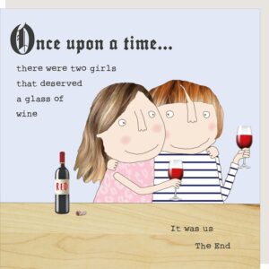birthday card for a friend showing two women enjoying a glass of wine. Text reads Once upon a time there were two girls that deserved a glass of wine. It was us. The end.