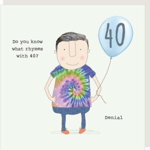 40th birthday card for him, image is a man in a tie dye t-shirt, text reads Do you know what rhymes with 40? Denial