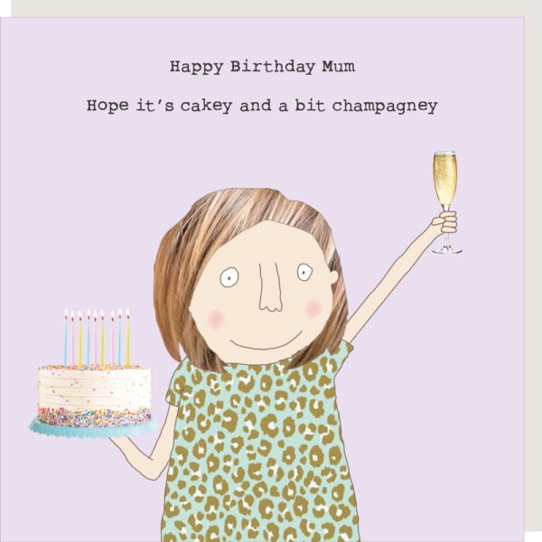 Birthday card for Mum, happy birthday Mum. Hope it's cakey and a bit champagney.
