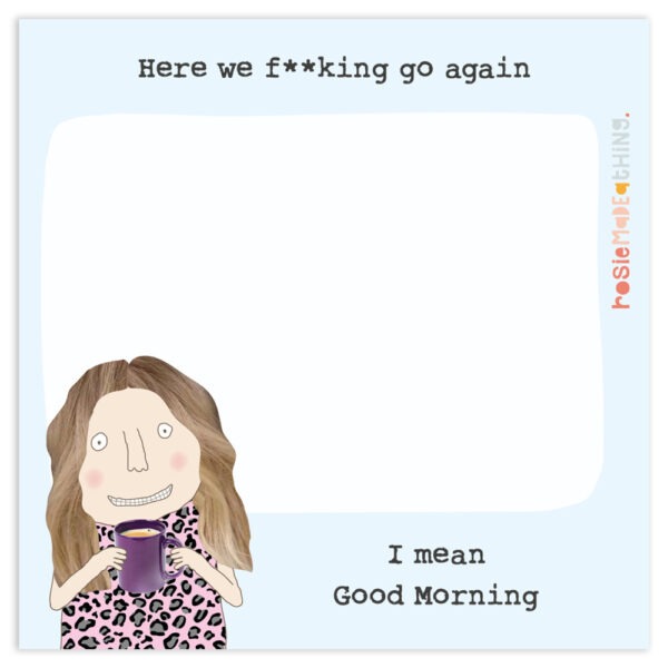 Mini jot note pad. text reads 'Here we f**cking go again. I mean Good Morning.
