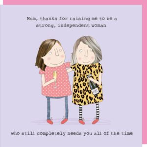 mother's day card, image of a woman and her mum, text reads 'mum, thanks for raising me to be a strong, independent woman who still completely needs you all the time'.