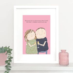Art print a4 size, image shows a man and woman in an embrace with a glass of fizz each, caption reads 'Being with you is like having a best friend who doesn't remember anything you say'.
