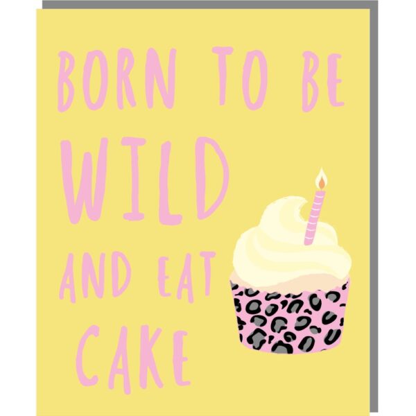 yellow card with pink writing which reads 'born to be wild and eat cake' with a image of a cupcake.
