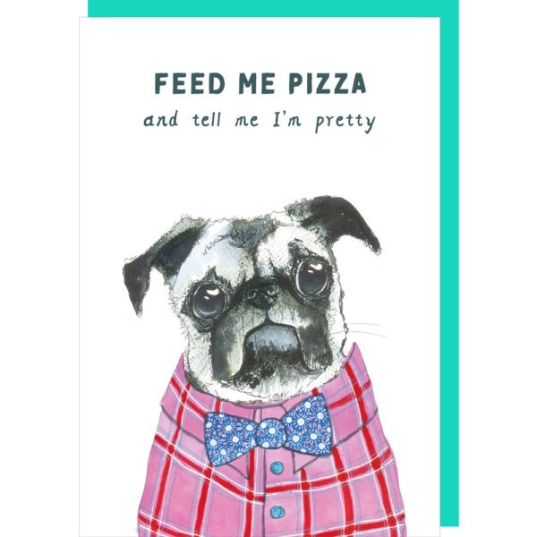 white birthday card with an image of a cute pug dressed in a pink shirt with a blue bow tie, caption reads 'feed me pizza and tell me I'm pretty'.